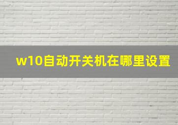 w10自动开关机在哪里设置