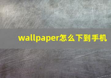 wallpaper怎么下到手机