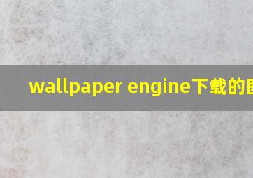 wallpaper engine下载的图片