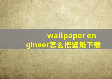 wallpaper engineer怎么把壁纸下载