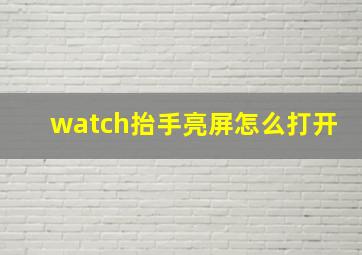 watch抬手亮屏怎么打开