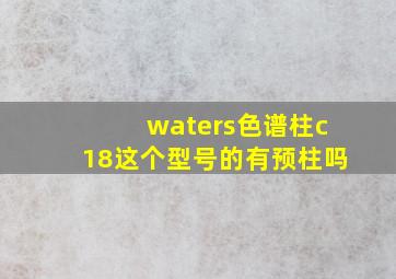 waters色谱柱c18这个型号的有预柱吗