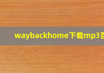 waybackhome下载mp3百度云