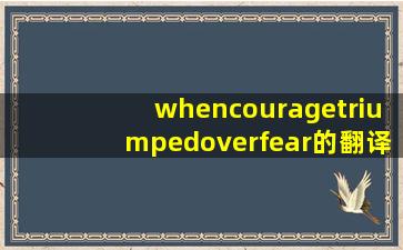 whencouragetriumpedoverfear的翻译