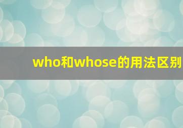 who和whose的用法区别