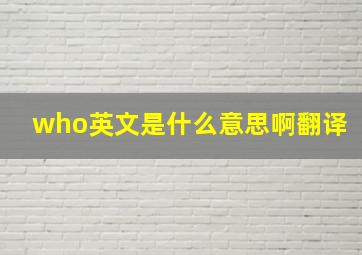 who英文是什么意思啊翻译