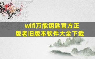 wifi万能钥匙官方正版老旧版本软件大全下载