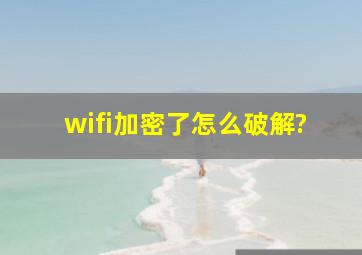 wifi加密了怎么破解?