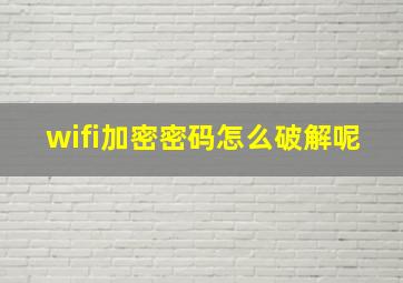 wifi加密密码怎么破解呢