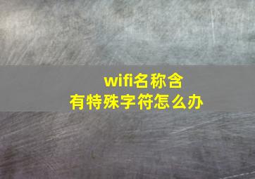 wifi名称含有特殊字符怎么办