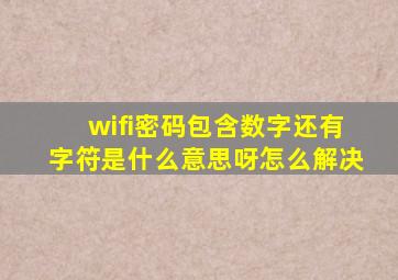 wifi密码包含数字还有字符是什么意思呀怎么解决