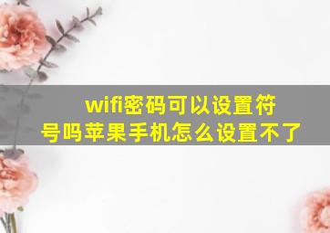 wifi密码可以设置符号吗苹果手机怎么设置不了