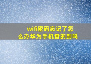 wifi密码忘记了怎么办华为手机查的到吗