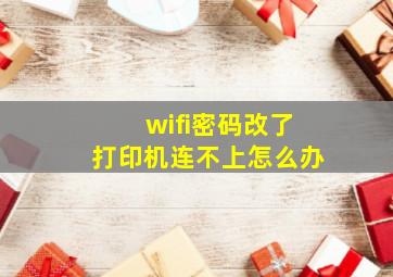 wifi密码改了打印机连不上怎么办