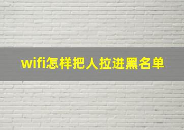 wifi怎样把人拉进黑名单