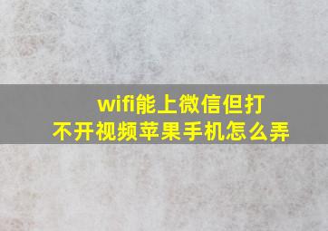 wifi能上微信但打不开视频苹果手机怎么弄