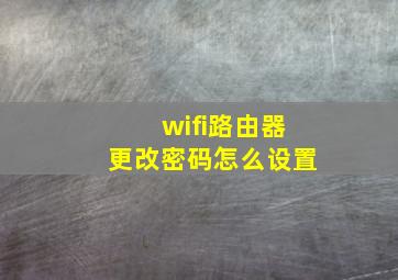 wifi路由器更改密码怎么设置