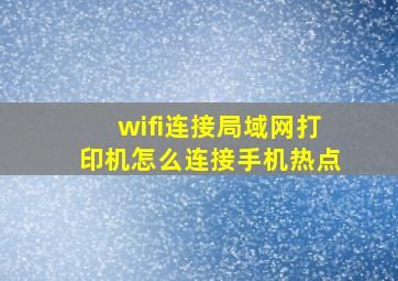 wifi连接局域网打印机怎么连接手机热点