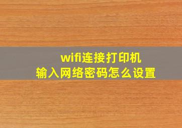 wifi连接打印机输入网络密码怎么设置