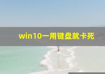 win10一用键盘就卡死