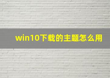 win10下载的主题怎么用