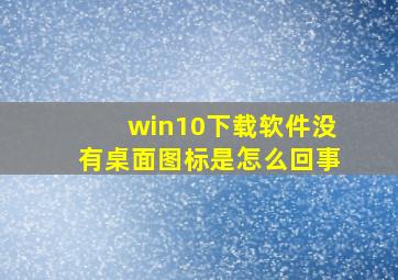 win10下载软件没有桌面图标是怎么回事