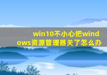 win10不小心把windows资源管理器关了怎么办