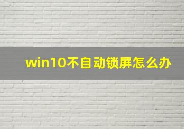 win10不自动锁屏怎么办