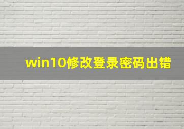 win10修改登录密码出错