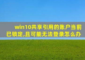 win10共享引用的账户当前已锁定,且可能无法登录怎么办