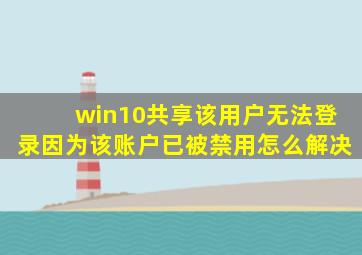 win10共享该用户无法登录因为该账户已被禁用怎么解决