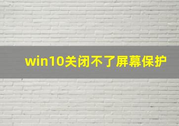 win10关闭不了屏幕保护