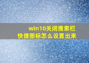 win10关闭搜索栏快捷图标怎么设置出来