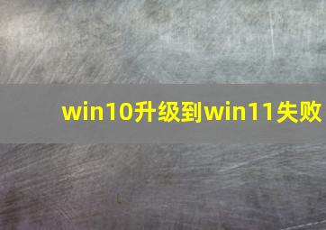 win10升级到win11失败