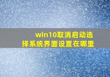 win10取消启动选择系统界面设置在哪里