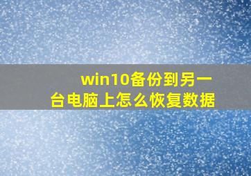 win10备份到另一台电脑上怎么恢复数据