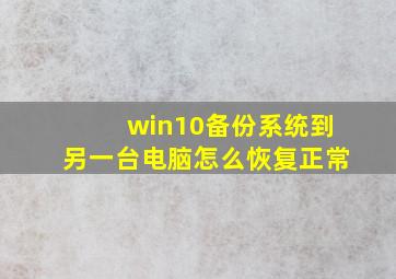 win10备份系统到另一台电脑怎么恢复正常