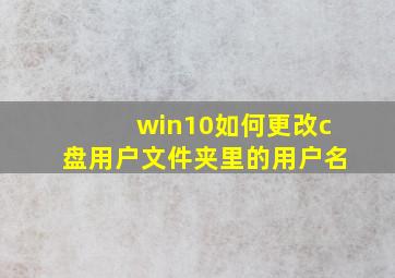 win10如何更改c盘用户文件夹里的用户名