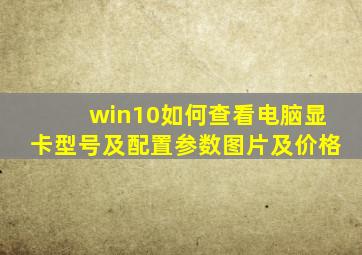 win10如何查看电脑显卡型号及配置参数图片及价格