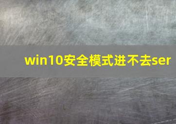 win10安全模式进不去ser