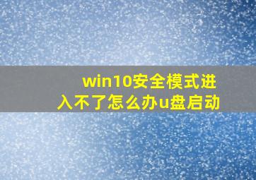 win10安全模式进入不了怎么办u盘启动