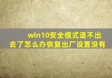 win10安全模式退不出去了怎么办恢复出厂设置没有