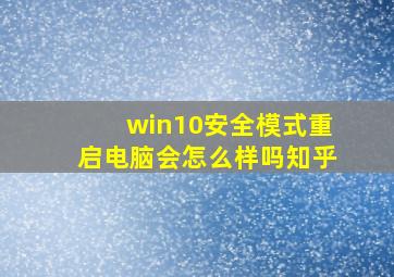 win10安全模式重启电脑会怎么样吗知乎