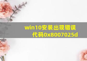 win10安装出现错误代码0x8007025d