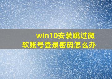 win10安装跳过微软账号登录密码怎么办