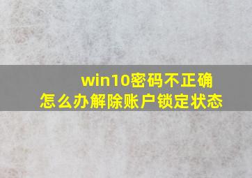 win10密码不正确怎么办解除账户锁定状态