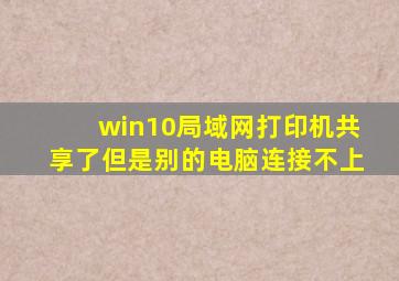 win10局域网打印机共享了但是别的电脑连接不上