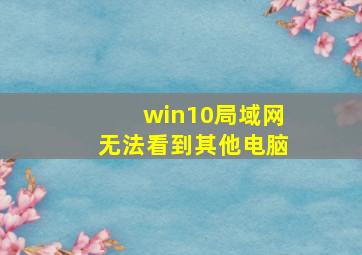 win10局域网无法看到其他电脑