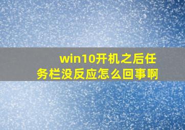 win10开机之后任务栏没反应怎么回事啊