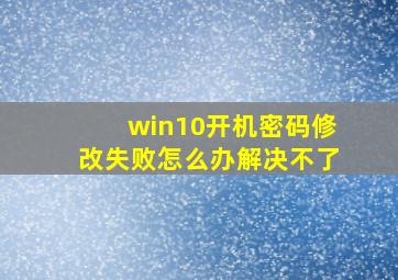 win10开机密码修改失败怎么办解决不了